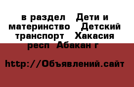  в раздел : Дети и материнство » Детский транспорт . Хакасия респ.,Абакан г.